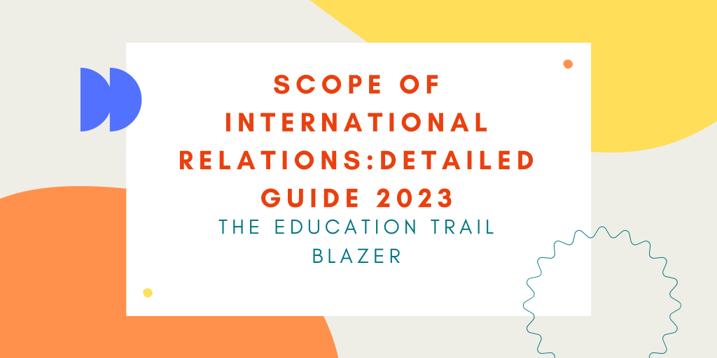 SCOPE OF INTERNATIONAL RELATIONS: DETAILED GUIDE 2023